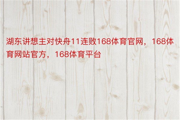 湖东讲想主对快舟11连败168体育官网，168体育网站官方，168体育平台