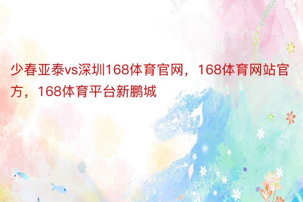 少春亚泰vs深圳168体育官网，168体育网站官方，168体育平台新鹏城